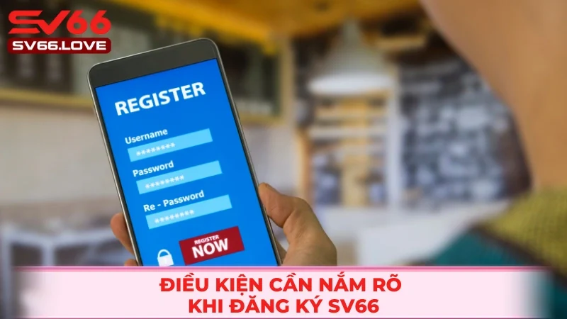 Sv66 – Cổng Game Giải Trí Uy Tín, Kho Game Đa Dạng Hàng Đầu 2026 22 Điều kiện cụ thể khi đăng ký SV66