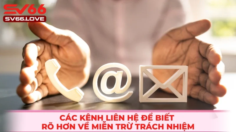 Miễn Trách Nhiệm SV66 3 Kênh liên hệ hỗ trợ về chính sách trách nhiệm