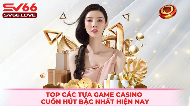 Casino SV66 2 List các siêu phẩm tại casino SV66