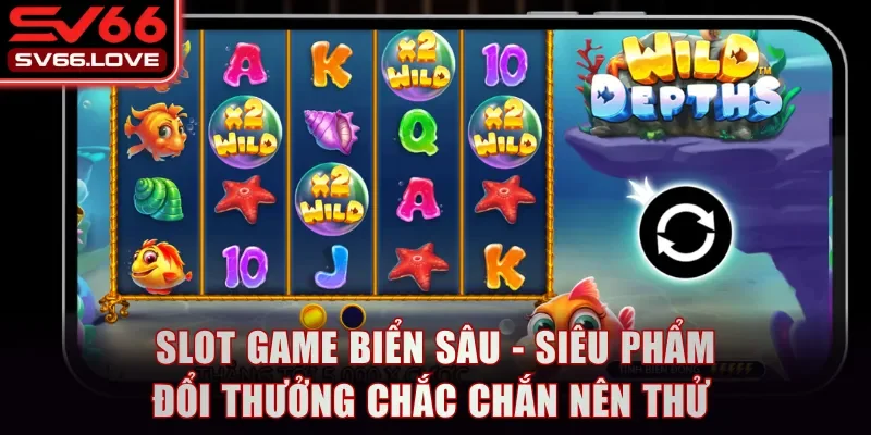 Slot Game Biển Sâu - Siêu Phẩm Đổi Thưởng Chắc Chắn Nên Thử 