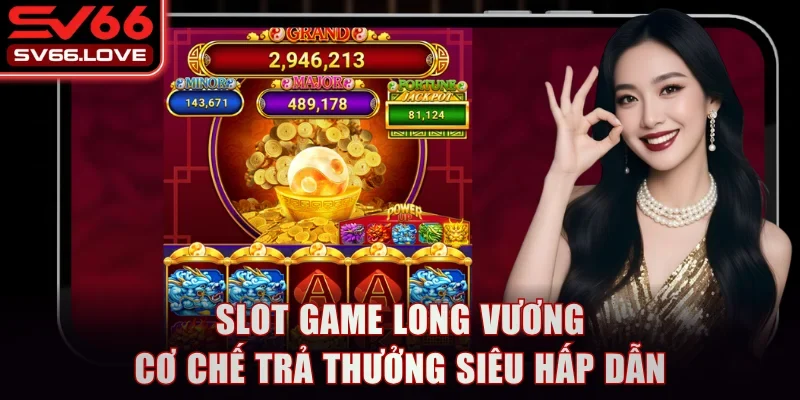Slot Game Long Vương SV66 - Cơ Chế Thưởng Siêu Hấp Dẫn