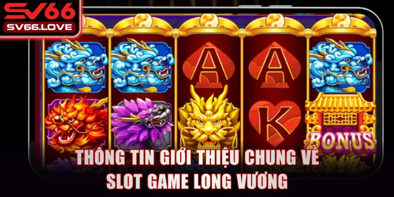 Thông tin giới thiệu chung về Slot Game Long Vương