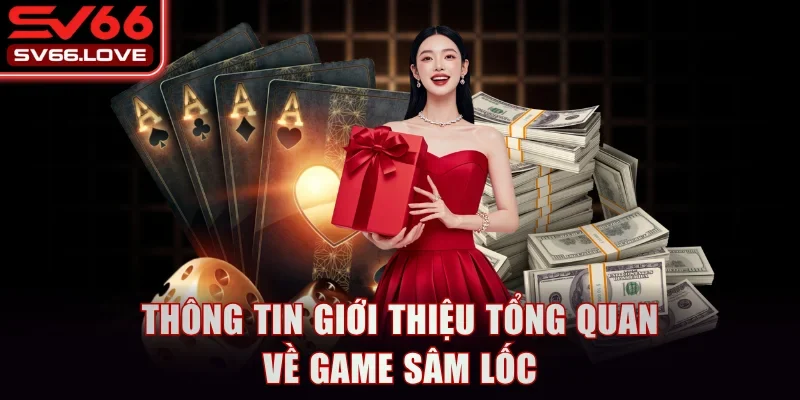Thông tin giới thiệu tổng quan về game Sâm Lốc